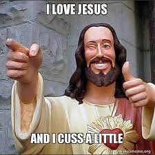 I Love Jesus And I Cuss A Little Cool Jesus Make A Meme