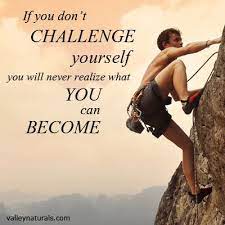 If You Don T Challenge Yourself You Will Never Realize What You Can Become Inspirational Quotes Motivation Challenges