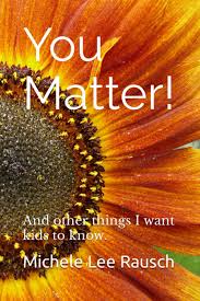 Amazon.com: You Matter!: And other things I want kids to know.:  9798379004385: Rausch, Michele Lee: Books