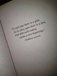 In Each Loss There Is A Gain As In Every Gain There Is A Loss And With Each New Ending Comes A New Beginning Buddism Quotes Beginning Quotes Gains Quote