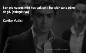 Sen Git Kiz Pesinde Kos Yakisikli Bu Isler Sana Gore Degil Yaki