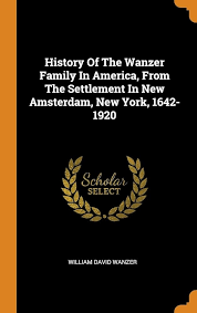History Of The Wanzer Family In America, From The Settlement In New  Amsterdam, New York, 1642-1920: Wanzer, William David: 9780343393526:  Amazon.com: Books