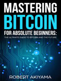 Mastering bitcoin is your guide through the seemingly complex world of bitcoin, providing the knowledge you need to participate in the internet of money. Read Mastering Bitcoin For Absolute Beginners Online By Raymond Kazuya Books