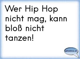 Wer Hip Hop Nicht Mag Kann Bloss Nicht Tanzen Osterreichische Spruche Und Zitate