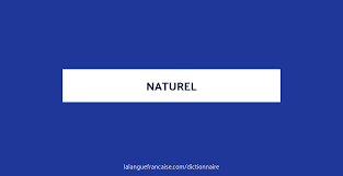 Naturel Definition De Naturel Dictionnaire La Langue Francaise