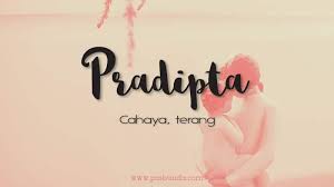 Misal seperti indri cahaya ningsih, syallom cahaya priliyani, putri cahaya purnama, intan cahaya, luluk cahaya, dll nama ini di indonesia paling banyak ada di kota jakarta, medan, tangerang, bogor, brebes. Arti Nama Pradipta Posbunda