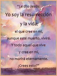 Le Dijo Jesus Yo Soy La Resurreccion Y La Vida El Que Cree En Mi Aunque Este Muerto Vivira Y Todo A Juan 11 25 26 Palabra De Dios Versiculos De La Biblia