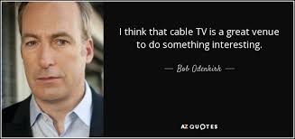 Serving up resource guides, industry news and the best #cabletv deals. Bob Odenkirk Quote I Think That Cable Tv Is A Great Venue To