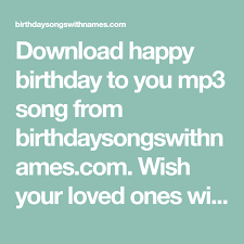 Birthday Song With Name Download Mp3 Download Happy Birthday To You Mp3 Song From Birthdaysongswithnames Com Wish Your Loved Ones W In 2020 Happy Birthday Wishes Song Birthday Songs Birthday Wishes Songs