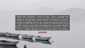 Promising to not get angry if igor confesses to his mistake, he eventually coaxes out the truth: Christopher Moore Quote Abby Von Normal And I M Like Don T Change The Subject Kung Pao What I Want To Know Is If You Re Ready To Spend Som