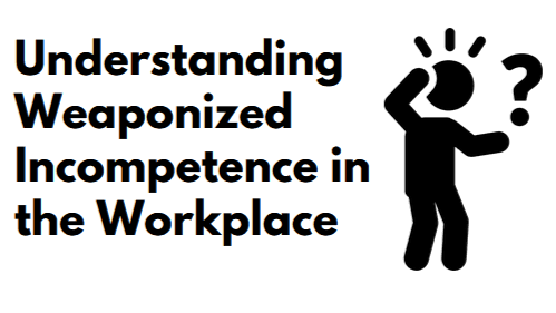 Weaponized Incompetence in the Workplace