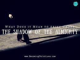 What Does It Mean To Abide Under The Shadow Of The Almighty (Psalm 91:1)? |  Becoming Christians