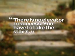 Here are the top 50 inspiring quotes about success to motivate you to seize your moment and achieve your goals! There Is No Elevator To Success You Have To Take The Stairs Steal And Share