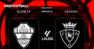 Elche – Osasuna: Urgencia máxima por sumar puntos