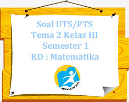 Soal Uts Pts K13 Tema 2 Kelas 3 Semester 1 Kd Matematika Juragan Les