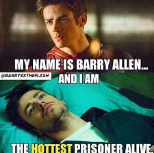My Name Is Barry Allen And I M The Hottest Prisoner Alive Flash Funny Flash Barry Allen The Flash Grant Gustin