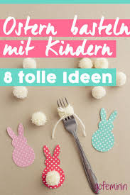 Osterbasteln Mit Kindern 8 Originelle Ideen Mit Anleitungen Ostern Basteln Mit Kindern Basteln Ideen Ostern Geschenke Basteln Mit Kindern