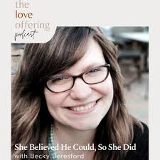 She Believed He Could, So She Did with Becky Beresford by The Love Offering