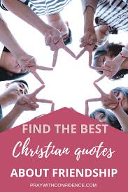 He is a true friend. 17 Christian Friendship Quotes And 7 Steps To Be A Life Long Friend Pray With Confidence