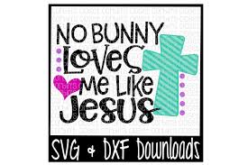 Download Free Easter Svg No Bunny Loves Me Like Jesus Cut File Crafter File Free Svg Cut Files The Best Designs