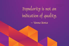 Popularity makes no law invulnerable to invalidation. Quote Popularity Is Not An Indication Of Quality Vanna Bonta Coolnsmart