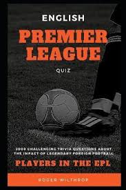 Also, see if you ca. English Premier League Quiz Roger Wilthrop 9798730167568