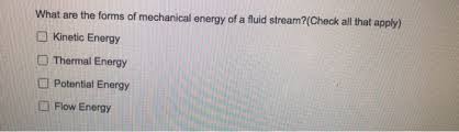 Energy is the ability to do work. Solved What Are The Forms Of Mechanical Energy Of A Fluid Chegg Com