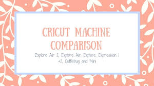 cricut machine comparison explore air vs explore one vs