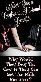 Never Give A Boyfriend Husband Benefits Why Would He Buy The Cow When He Can Get The Milk For F Boyfriend Advice Free Relationship Advice Relationship Advice