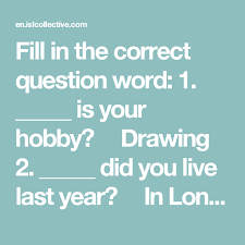 Fill In The Correct Question Word 1 Is Your Hobby Drawing 2 Did You Live English Grammar For Kids Grammar For Kids This Or That Questions