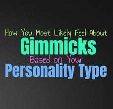 Новинка, диковинка gimmick рекламный прием gimmick трюк gimmick уловка gimmick разг. How You Most Likely Feel About Gimmicks Based On Your Personality Type Personality Growth