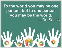 To the world you may be one person but to one person you may be the world. To The World You May Be One Person But To One Person You May Be The World Dr Seuss Classroom Quotes Person Seuss