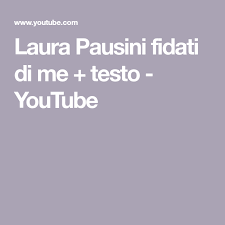 Laura Pausini Fidati Di Me Testo Youtube Youtube Testiere
