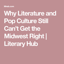 Why Literature And Pop Culture Still Can T Get The Midwest Right Pop Culture Literature Culture