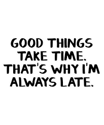 Good Things Take Time That S Why I M Always Late Poster By Allthetees In 2020 Laughter Quotes Funny Quotes Senior Quotes