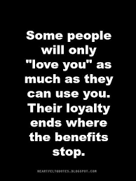 Some People Will Only Love You As Much As They Can Use You Their Loyalty Ends Where The Benefits S Feeling Used Quotes Using People Quotes Being Used Quotes