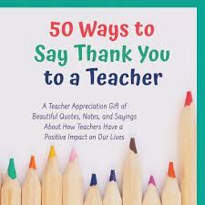 Maybe you would like to learn more about one of these? 50 Ways To Say Thank You To A Teacher A Teacher Apprecaition Gift Of Beautiful Quotes Notes And Sayings About How Teachers Have A Positive Impact On Our Lives Walmart Com