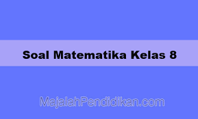 Soal Matematika Kelas 8 Smp Mts 2021 Dan Kunci Jawabannya