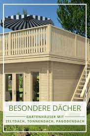 Gartenhaus Dach Wahlen Sie Eine Besondere Dachform Fur Ihr Besonderes Gartenhaus Wir Zeigen Ihnen Besonde Gartenhaus Dach Gartenhaus Selber Bauen Gartenhaus