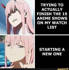 Trying To Actually Finish The 15 Anime Shows On My Watch List Starting A New One Anime Memes Funny Anime Shows Anime Funny