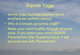 All activities and rewards from these activities are dedicated to the divine as a form of worship and appreciation. Karma Yoga The Paths Of Yoga