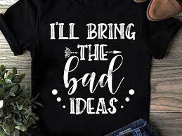Download I Ll Bring The Bad Ideas Svg Funny Svg Quote Svg Ideas Svg T Shirt Design Template Buy T Shirt Designs