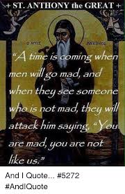 There are 31 st anthony quote for sale on etsy, and they cost 12,23 $ on average. St Anthony The Great A Time 15 Coming Wh Men Go Mad An Hen They See Someone Is Tot Mad Th W Attack Him Saying You Are Mad You Are Not Like