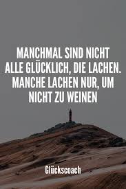 Manchmal Sind Nicht Alle Glucklich Die Lachen Manche Lachen Nur Um Nicht Zu Weinen Bist Du Auf Der Suche Nach Weiteren Gluck Zitate Spruche Gute Zitate