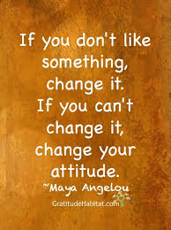 If You Don T Like Something Change It If You Can T Change It Change Your Attitude My Children Quotes Quotes About Everything Motivational Quotes