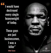 Mike Tyson Iwould would have destroyed every single heavyweight of today.  These guys are are just businessmen, I was a killer" Mike Tyson SIOERICH