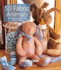 50 Fabric Animals By Marie Claire 9781844487707 Penguinrandomhouse Com Books In 2021 Fabric Animals Stuffed Animal Patterns Felt Toys Patterns