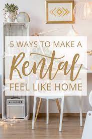 5 Ways To Make A Rental Feel Like Home Rental Decorating Renting Decorating Decorating On A Budget
