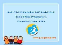 Selasa, 6 april 2021 02:31. Soal Uts Pts Tema 2 Ppkn Kelas 4 Semester 1 K13 Revisi 2018 Juragan Les