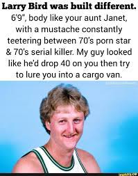 Larry Bird Was Built Different 6 9 Body Like Your Aunt Janet With A Mustache Constantly